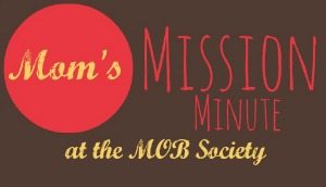 Mom's Mission Minute at the MOB Society