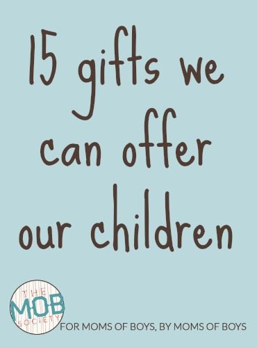 If you are faithful to offer your children these 15 gifts, you will find your relationship with them, and influence on them, will be great.