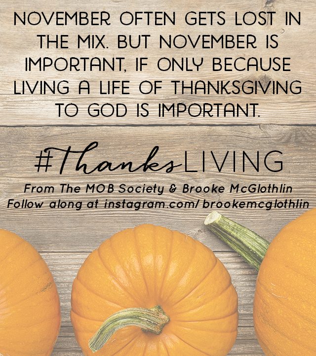 Join the MOB Society on Instagram for a month of #thanksLIVING...a study for families who not only want to GIVE thanks, but also LIVE thanks. Follow /BrookeMcGlothlin on Pinterest to participate!