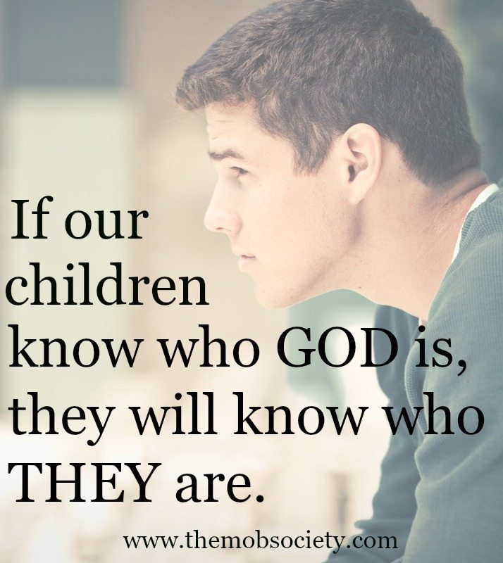 If our children know who GOD is, they will know who THEY are.