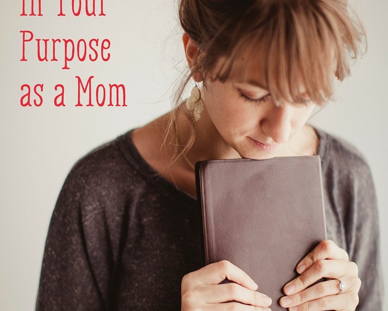 5 Bible Verses to Ground You In Your Purpose as a Mom