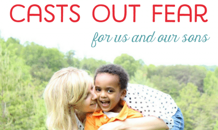 Perfect Love Casts Out Fear (for us and our sons)