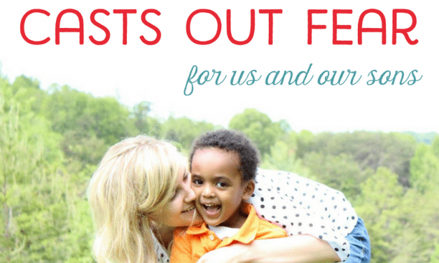 Perfect Love Casts Out Fear (for us and our sons)