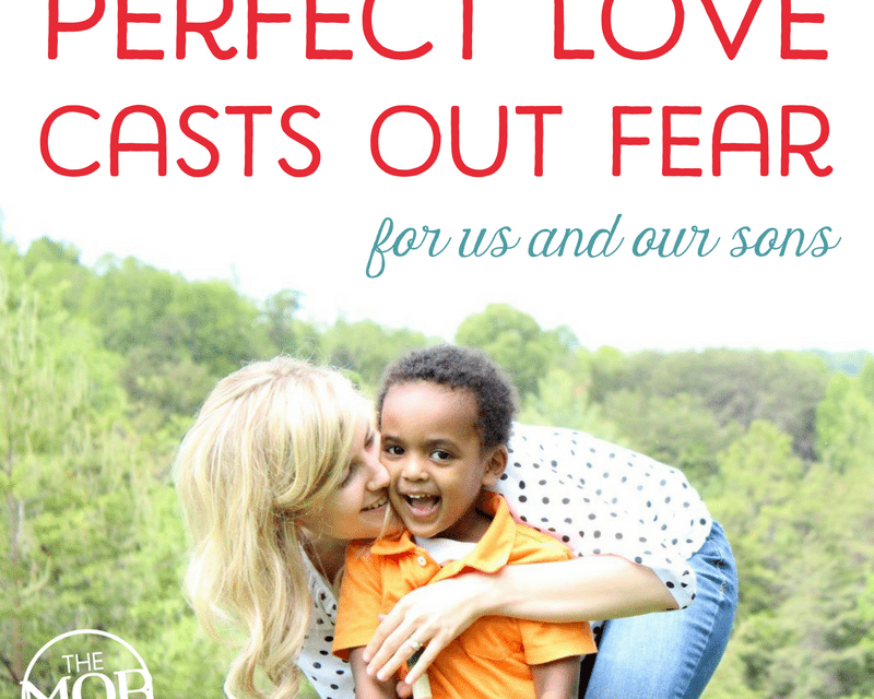 Perfect Love Casts Out Fear (for us and our sons)