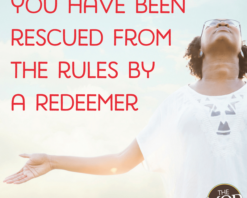 You Have Been Rescued from the Rules by a Redeemer