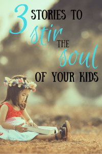 3 stories to stir the soul of your kids