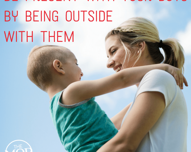 Be Present with Your Boys by Being Outside with Them