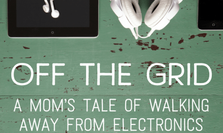 Off the Grid: A Mom’s Tale of Walking Away from Electronics