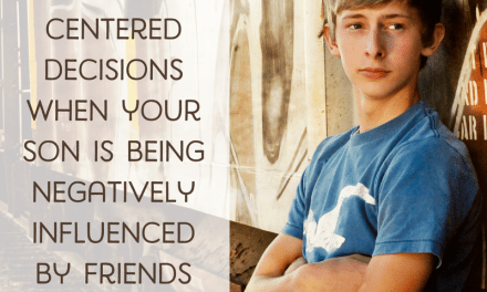 Making Gospel-centered decisions when your son is being negatively influenced by friends