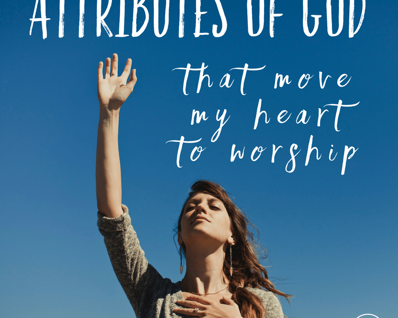 Attributes of God that Move My Heart to Worship