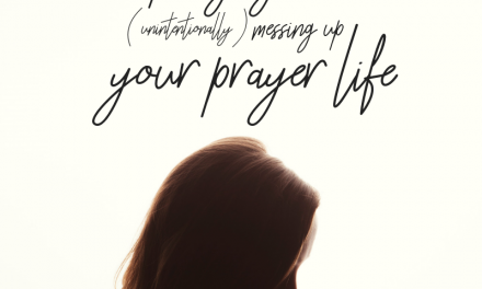 4 Ways You’re Messing Up Your Prayer Life