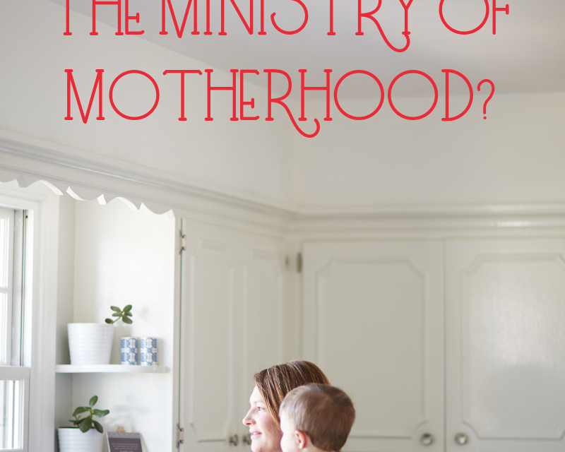 MENTORING MONDAY: WHY DID GOD GIVE US THE MINISTRY OF MOTHERHOOD?