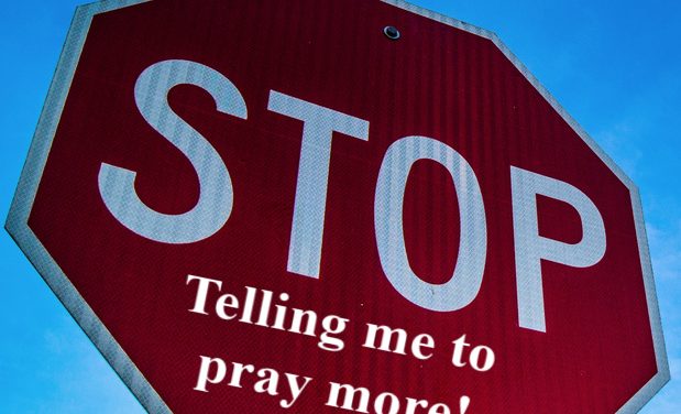 STOP Telling Me to Pray More!!