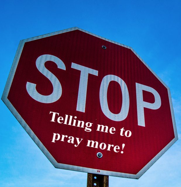 STOP Telling Me to Pray More!!