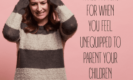 3 Prayers for When You Feel Unequipped to Parent Your Children