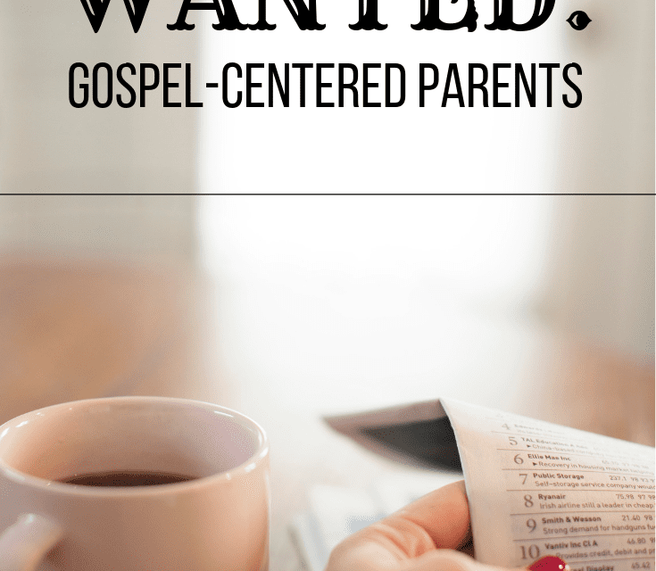WANTED: Gospel-Centered Parents